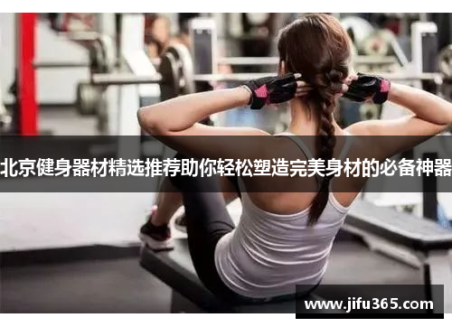 北京健身器材精选推荐助你轻松塑造完美身材的必备神器